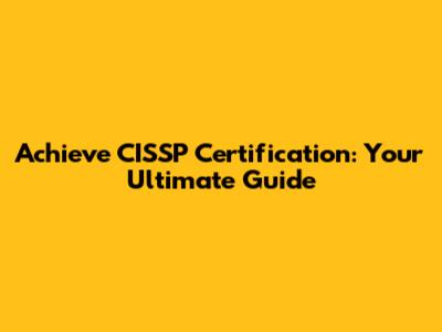 Achieve CISSP Certification: Your Ultimate Guide