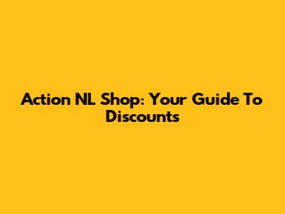 Action NL Shop: Your Guide To Discounts