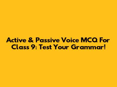 Active & Passive Voice MCQ For Class 9: Test Your Grammar!