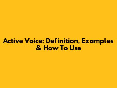 Active Voice: Definition, Examples & How To Use