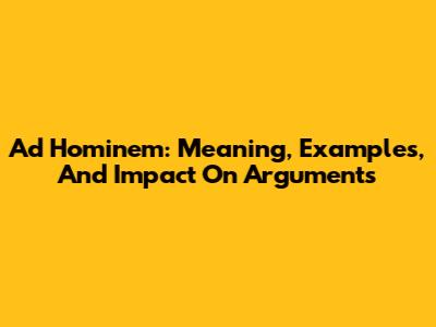 Ad Hominem: Meaning, Examples, And Impact On Arguments