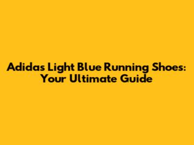 Adidas Light Blue Running Shoes: Your Ultimate Guide