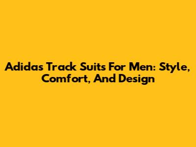 Adidas Track Suits For Men: Style, Comfort, And Design
