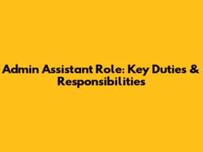 Admin Assistant Role: Key Duties & Responsibilities