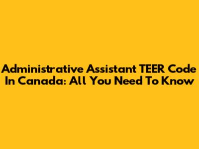Administrative Assistant TEER Code In Canada: All You Need To Know