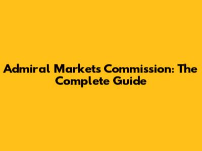 Admiral Markets Commission: The Complete Guide