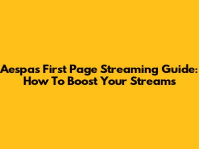 Aespa's First Page Streaming Guide: How To Boost Your Streams