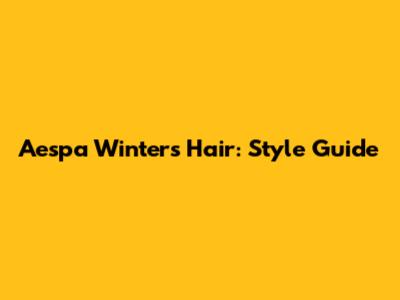 Aespa Winter's Hair: Style Guide