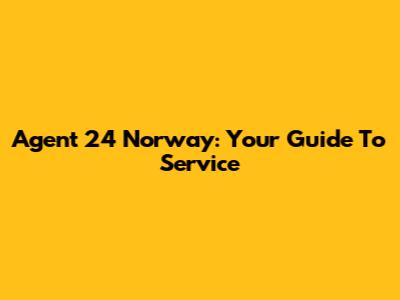 Agent 24 Norway: Your Guide To Service