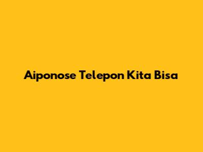 Aiponose Telepon Kita Bisa