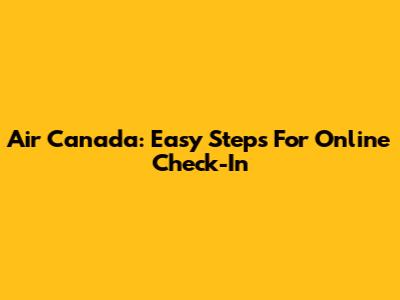 Air Canada: Easy Steps For Online Check-In