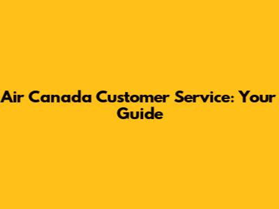 Air Canada Customer Service: Your Guide