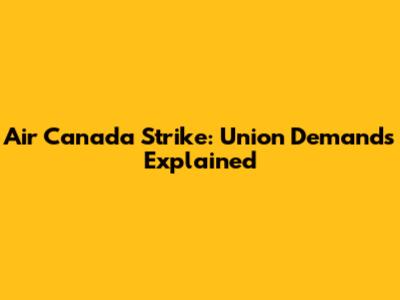Air Canada Strike: Union Demands Explained