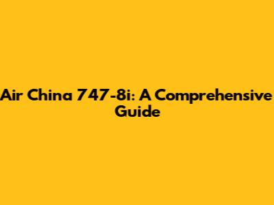 Air China 747-8i: A Comprehensive Guide