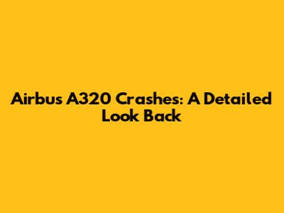 Airbus A320 Crashes: A Detailed Look Back
