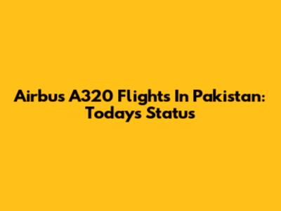 Airbus A320 Flights In Pakistan: Today's Status