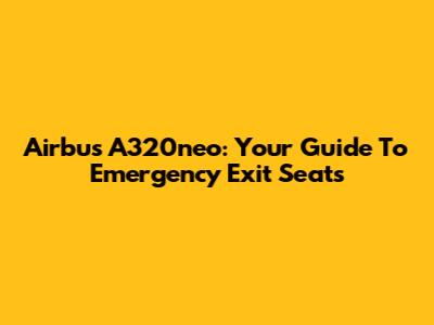 Airbus A320neo: Your Guide To Emergency Exit Seats