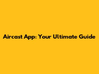 Aircast App: Your Ultimate Guide