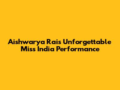 Aishwarya Rai's Unforgettable Miss India Performance