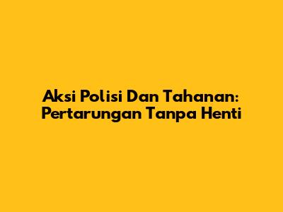 Aksi Polisi Dan Tahanan: Pertarungan Tanpa Henti