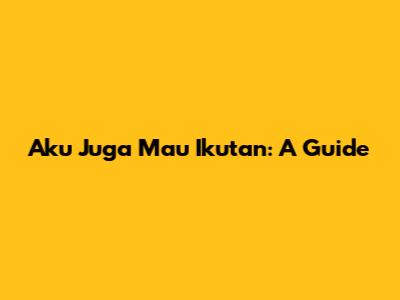 Aku Juga Mau Ikutan: A Guide