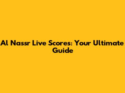 Al Nassr Live Scores: Your Ultimate Guide