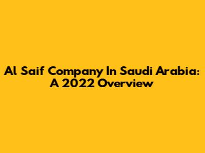 Al Saif Company In Saudi Arabia: A 2022 Overview