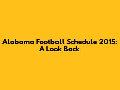 Alabama Football Schedule 2015: A Look Back