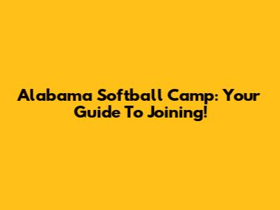 Alabama Softball Camp: Your Guide To Joining!