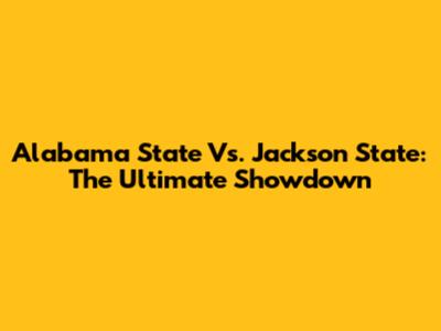 Alabama State Vs. Jackson State: The Ultimate Showdown