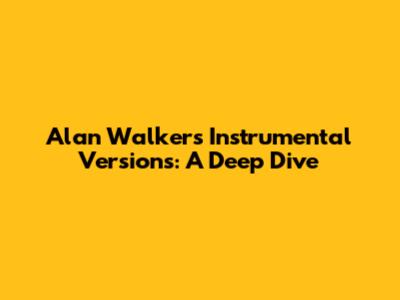 Alan Walker's Instrumental Versions: A Deep Dive