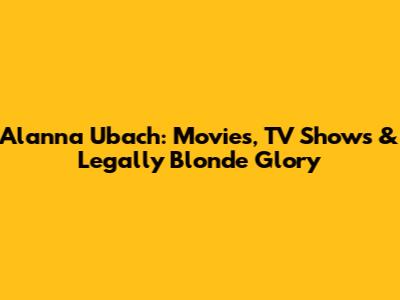 Alanna Ubach: Movies, TV Shows & Legally Blonde Glory