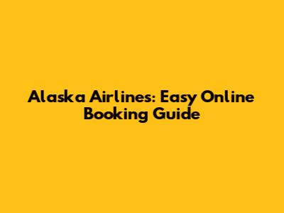 Alaska Airlines: Easy Online Booking Guide