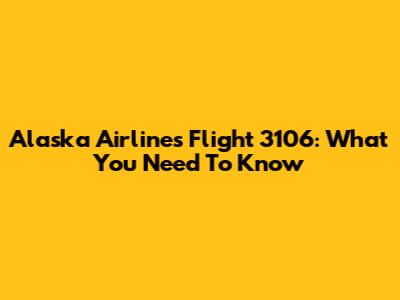 Alaska Airlines Flight 3106: What You Need To Know