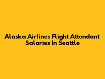 Alaska Airlines Flight Attendant Salaries In Seattle