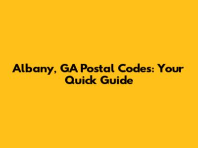Albany, GA Postal Codes: Your Quick Guide