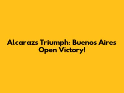 Alcaraz's Triumph: Buenos Aires Open Victory!