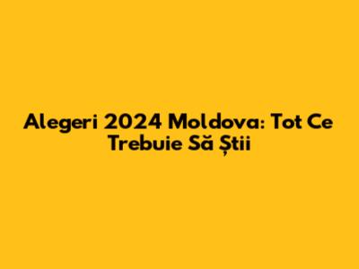 Alegeri 2024 Moldova: Tot Ce Trebuie Să Știi