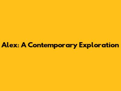 Alex: A Contemporary Exploration