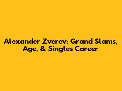 Alexander Zverev: Grand Slams, Age, & Singles Career