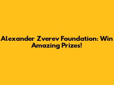 Alexander Zverev Foundation: Win Amazing Prizes!