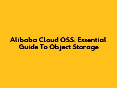 Alibaba Cloud OSS: Essential Guide To Object Storage