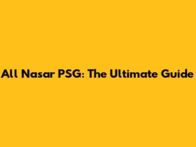 All Nasar PSG: The Ultimate Guide