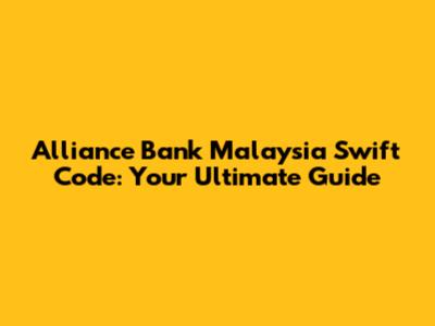 Alliance Bank Malaysia Swift Code: Your Ultimate Guide
