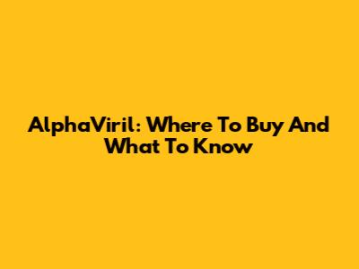 AlphaViril: Where To Buy And What To Know