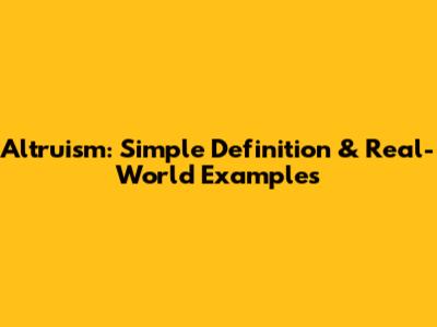 Altruism: Simple Definition & Real-World Examples