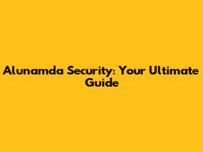 Alunamda Security: Your Ultimate Guide
