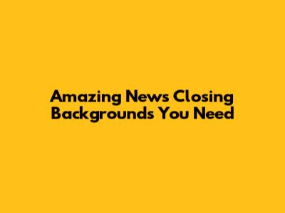Amazing News Closing Backgrounds You Need