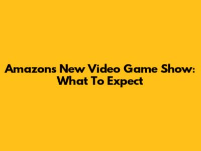 Amazon's New Video Game Show: What To Expect