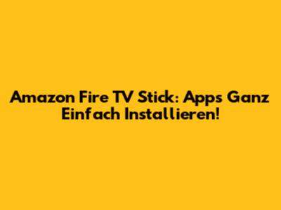 Amazon Fire TV Stick: Apps Ganz Einfach Installieren!